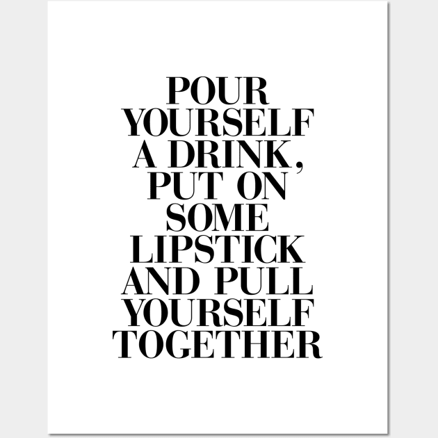 Pour yourself a drink, put on some lipstick, and pull yourself together Wall Art by MotivatedType